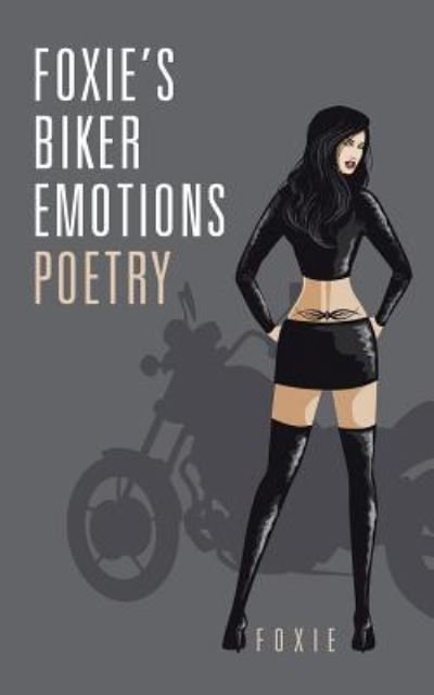 Foxie, s Biker Emotions Poetry - Foxie - Books - Authorhouse - 9781504996846 - December 19, 2015