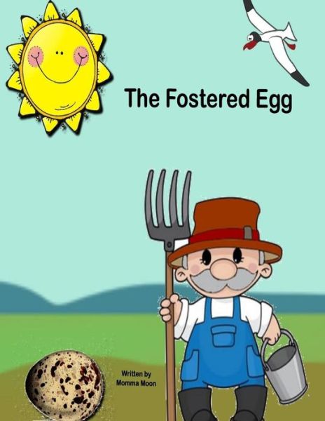 The Fostered Egg: the Journey of Destiny and a Forever Family - Momma Moon - Książki - Createspace - 9781511941846 - 28 kwietnia 2015