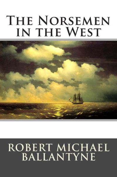 The Norsemen in the West - Robert Michael Ballantyne - Books - Createspace - 9781515211846 - July 23, 2015