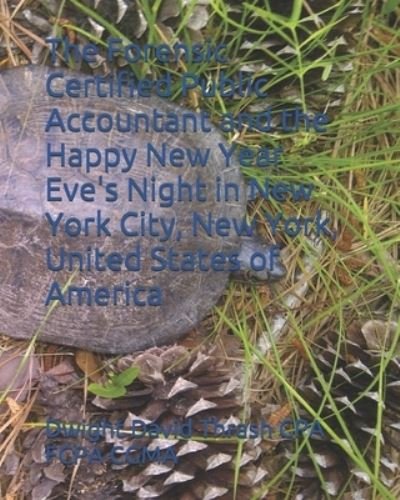 Cover for Dwight David Thrash Cpa Fcpa Cgma · The Forensic Certified Public Accountant and the Happy New Year Eve's Night in New York City, New York, United States of America (Pocketbok) (2017)