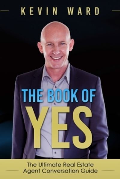 Cover for Ward, Dr Kevin (Manchester University UK University of Manchester UK) · The Book of YES: The Ultimate Real Estate Agent Conversation Guide (Paperback Book) (2016)