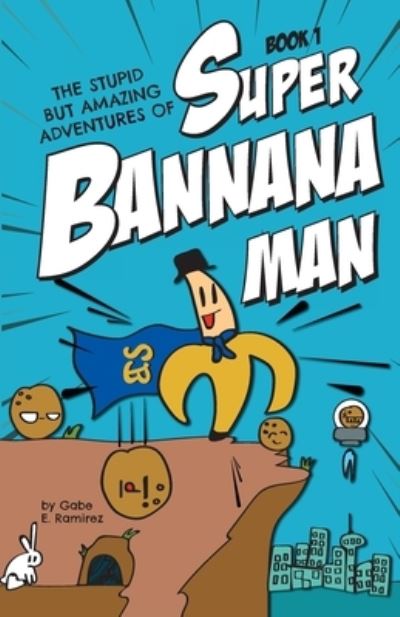 Cover for Gabe E Ramirez · The Stupid But Amazing Adventures Of Super Bannana Man: Book 1 - The Stupid But Amazing Adventures of Super Bannana Man (Paperback Book) (2020)