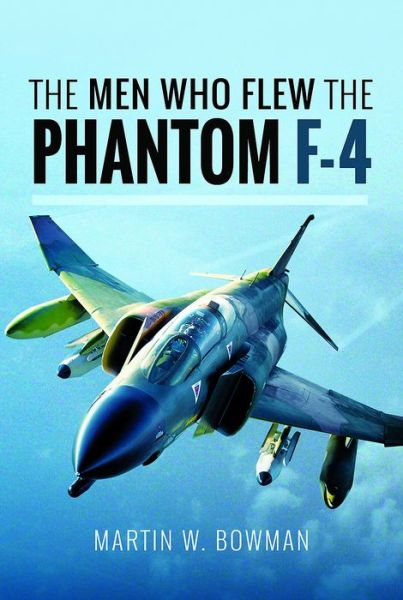 Cover for Martin W. Bowman · The Men Who Flew the Phantom F-4 (Hardcover Book) (2018)