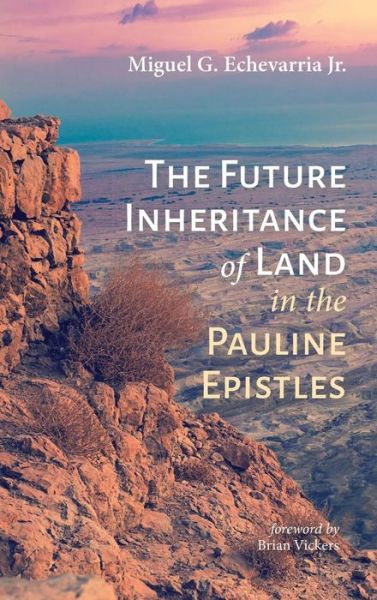 Cover for Miguel G. Jr Echevarria · Future Inheritance of Land in the Pauline Epistles (Book) (2019)