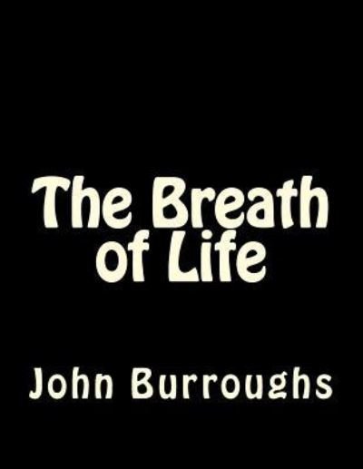 The Breath of Life - John Burroughs - Książki - Createspace Independent Publishing Platf - 9781535248846 - 13 lipca 2016