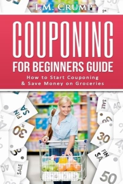 Couponing for Beginners Guide - T M Crump - Kirjat - Createspace Independent Publishing Platf - 9781536829846 - sunnuntai 31. heinäkuuta 2016
