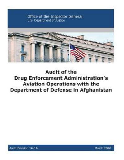 Audit of the Drug Enforcement Administration's Aviation Operations with the Department of Defense in Afghanistan - U S Department of Justice - Bøger - Createspace Independent Publishing Platf - 9781537075846 - 14. august 2016