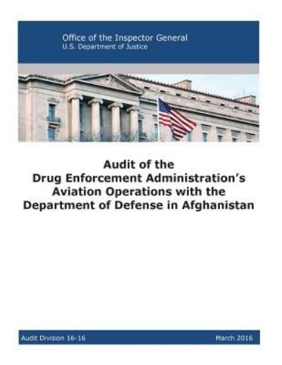 Cover for U S Department of Justice · Audit of the Drug Enforcement Administration's Aviation Operations with the Department of Defense in Afghanistan (Paperback Book) (2016)