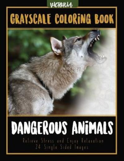 Dangerous Animals Grayscale Coloring Book - Victoria - Bøker - Createspace Independent Publishing Platf - 9781544046846 - 6. mars 2017