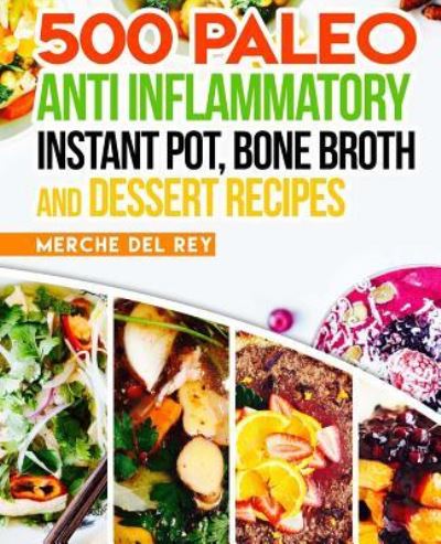 Cover for Mercedes Del Rey · 500 Paleo Anti Inflammatory Instant Pot, Bone Broth and Dessert Recipes (Paperback Book) (2017)