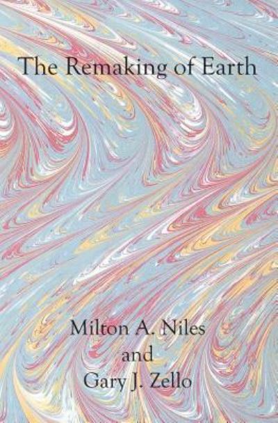 Cover for Milton A. Niles and Gary J. Zello · The Remaking of Earth (Paperback Book) (2003)