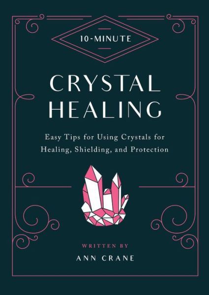 Cover for Ann Crane · 10-Minute Crystal Healing: Easy Tips for Using Crystals for Healing, Shielding, and Protection - 10 Minute (Hardcover Book) (2020)