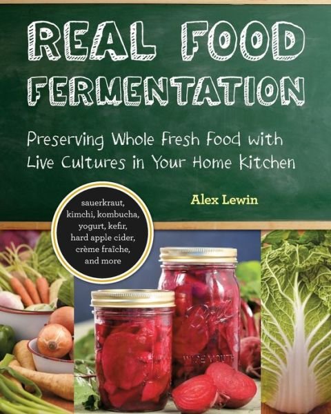 Cover for Alex Lewin · Real Food Fermentation: Preserving Whole Fresh Food with Live Cultures in Your Home Kitchen (Pocketbok) (2012)