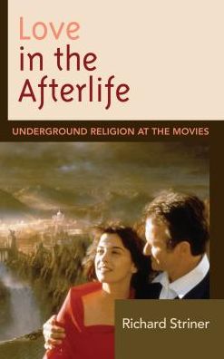 Cover for Richard Striner · Love in the Afterlife: Underground Religion at the Movies (Hardcover Book) (2016)