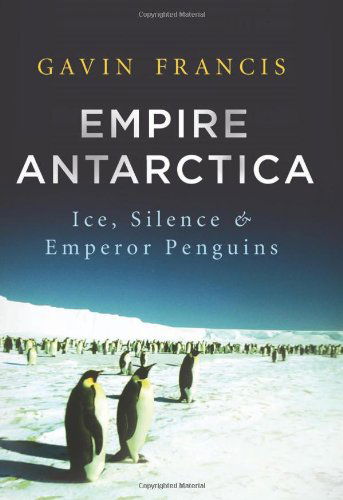 Empire Antarctica: Ice, Silence, and Emperor Penguins - Gavin Francis - Books - Counterpoint - 9781619021846 - October 15, 2013