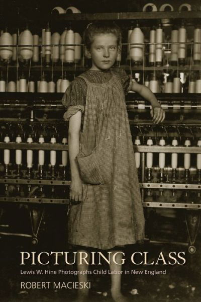 Cover for Robert Macieski · Picturing Class: Lewis W. Hine Photographs Child Labor in New England (Taschenbuch) (2015)