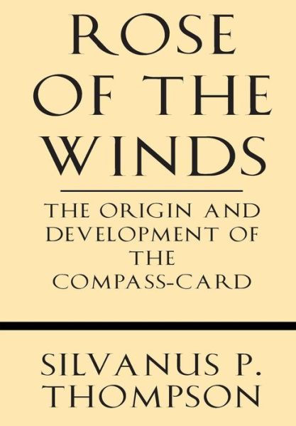 Cover for Silvanus P. Thompson · Rose of the Winds: the Origin and Development of the Compass-card (Paperback Book) (2013)