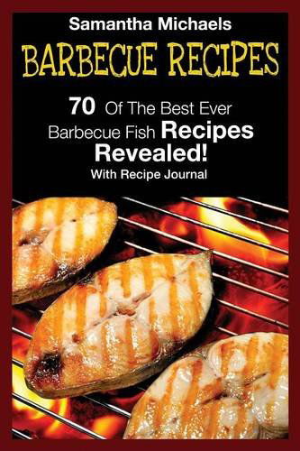 Cover for Samantha Michaels · Barbecue Recipes: 70 of the Best Ever Barbecue Fish Recipes...Revealed! (with Recipe Journal) (Paperback Bog) (2014)