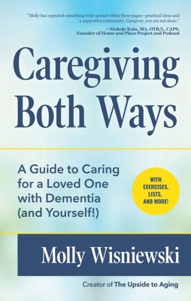 Cover for Molly Wisniewski · Caregiving Both Ways: A Guide to Caring for a Loved One with Dementia (and Yourself!) (Alzheimers, Caregiving for Dementia, Book for Caregivers) (Paperback Book) (2019)