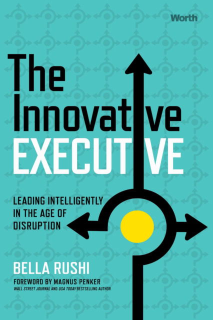 Cover for Bella Rushi · The Innovative Executive: Leading Intelligently in the Age of Disruption (Hardcover Book) (2022)