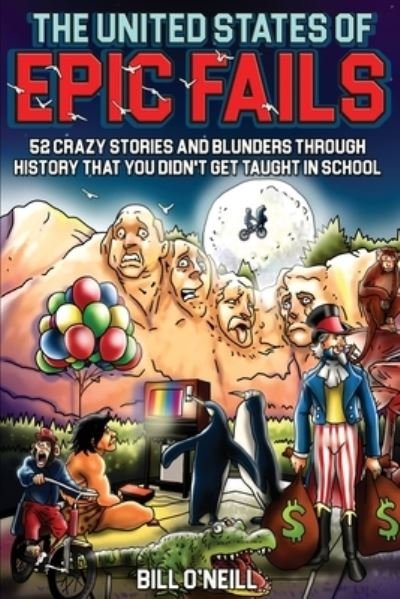 Cover for Bill O'Neill · The United States of Epic Fails: 52 Crazy Stories and Blunders Through History That You Didn't Get Taught in School (Paperback Bog) (2022)