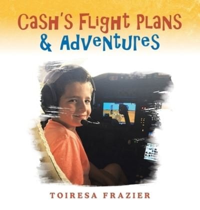 Cover for Toiresa Frazier · Cash's Flight Plans &amp; Adventures (Hardcover bog) (2021)