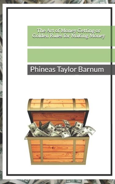 The Art of Money Getting, or Golden Rules for Making Money - P T Barnum - Books - Independently Published - 9781675573846 - January 4, 2020