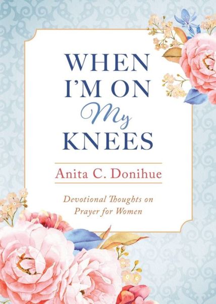 Cover for Anita C Donihue · When I'm On My Knees (Paperback Book) (2017)