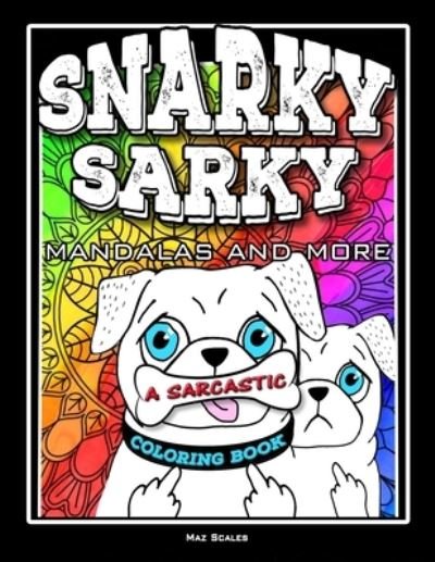 Snarky Sarky Mandalas and More, A Sarcastic Coloring Book - Maz Scales - Books - Independently Published - 9781698611846 - October 9, 2019