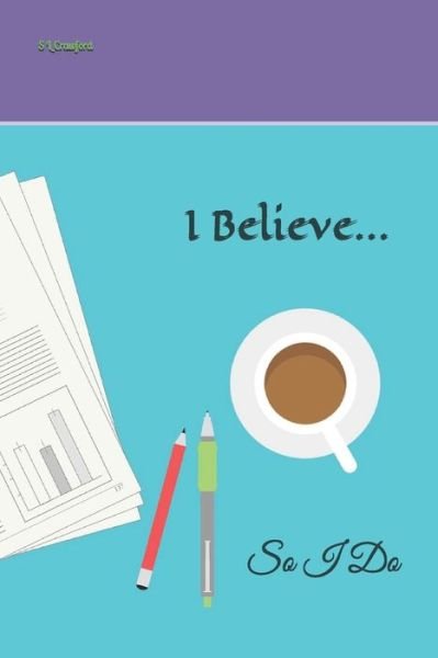 Cover for S L Crawford · I Believe... (Paperback Book) (2019)