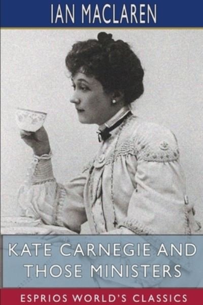 Ian MacLaren · Kate Carnegie and Those Ministers (Esprios Classics) (Taschenbuch) (2024)