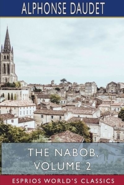 Cover for Alphonse Daudet · The Nabob, Volume 2 (Esprios Classics) (Pocketbok) (2024)