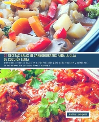 Cover for Mattis Lundqvist · 25 Recetas Bajas en Carbohidratos para la Olla de Coccion Lenta - banda 5 (Paperback Book) (2018)