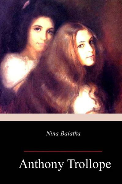 Nina Balatka - Anthony Trollope - Libros - Createspace Independent Publishing Platf - 9781718951846 - 15 de mayo de 2018