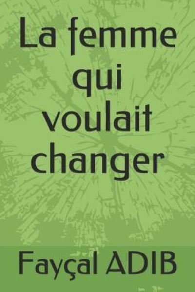 Cover for Fay Adib · La Femme Qui Voulait Changer (Paperback Book) (2018)