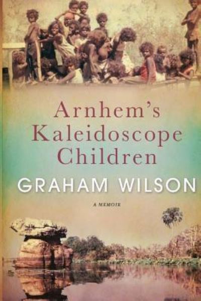 Cover for Graham Wilson · Arnhem's Kaleidoscope Children (Paperback Book) (2018)