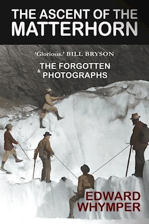 The Ascent of the Matterhorn: With the Forgotten Photographs - Edward Whymper - Books - Gibson Square Books Ltd - 9781783342846 - July 14, 2025