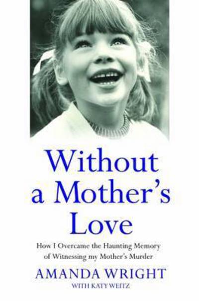 Cover for Amanda Wright · Without a Mother's Love: How I Overcame the Haunting Memory of Witnessing My Mother's Murder (Paperback Book) (2016)