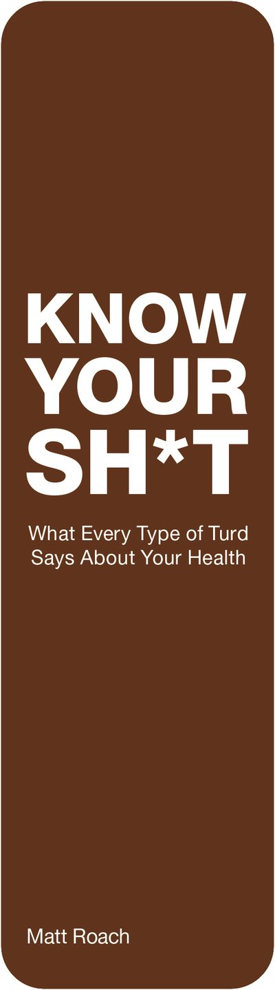Cover for Matt Roach · Know Your Sh*t: What Every Type of Turd Says About Your Health (Paperback Book) (2018)