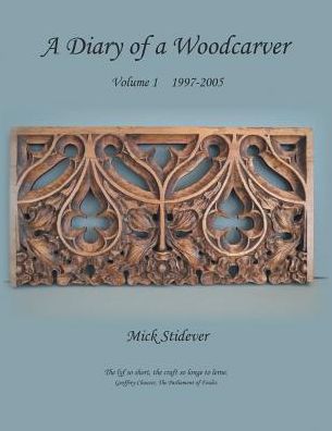 Cover for Mick Stidever · A Diary of a Woodcarver: Volume 1 (1997-2005) (Pocketbok) (2014)