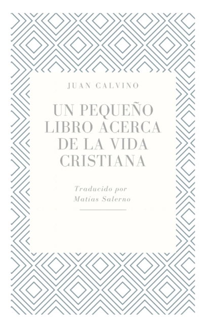 Cover for Juan Calvino · Un Pequeño Libro Acerca de la Vida Cristiana (Paperback Book) (2021)