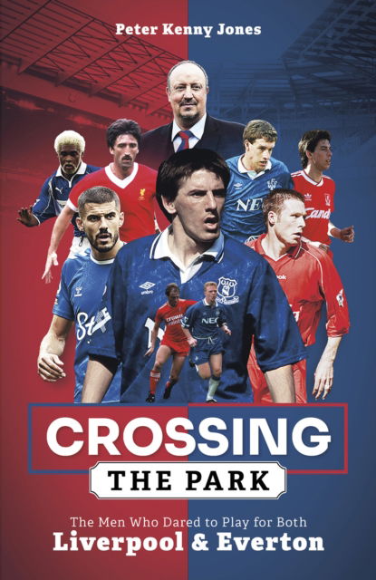 Crossing the Park: The Men Who Dared to Play for Both Liverpool and Everton - Peter Kenny Jones - Livros - Pitch Publishing Ltd - 9781801503846 - 24 de abril de 2023