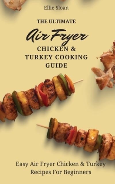 Cover for Ellie Sloan · The Ultimate Air Fryer Chicken &amp; Turkey Cooking Guide (Hardcover Book) (2021)