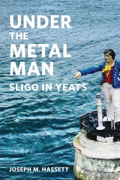 Cover for Joseph M. Hassett · Under The Metal Man: Sligo in Yeats (Paperback Book) (2024)