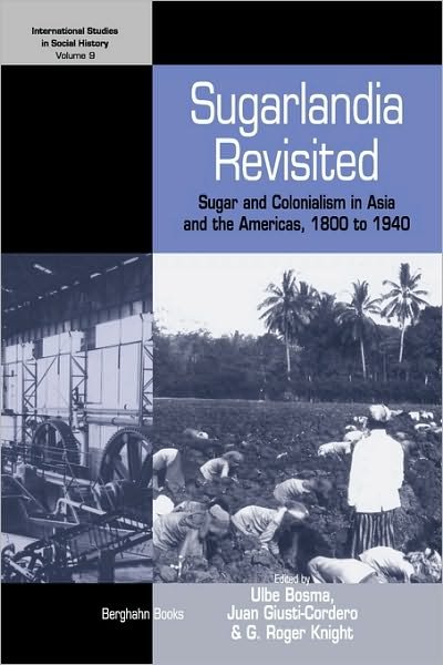Sugarlandia Revisited: Sugar and Colonialism in Asia and the Americas, 1800-1940 - International Studies in Social History - Ulbe Bosma - Kirjat - Berghahn Books - 9781845457846 - torstai 1. heinäkuuta 2010