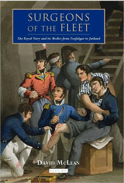 Cover for McLean, David (King's College, University of London, UK.) · Surgeons of the Fleet: The Royal Navy and Its Medics from Trafalgar to Jutland (Hardcover Book) (2010)