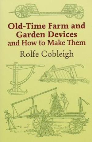 Cover for Rolfe Cobleigh · Old Time Farm and Garden Devices and how to make them (Paperback Book) (2020)