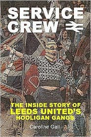 Cover for Caroline Gall · Service Crew: The Inside Story of Leeds United's Hooligan Gangs (Paperback Book) (2009)