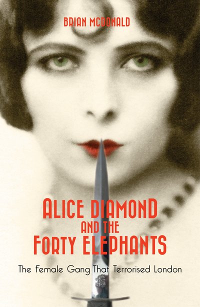 Cover for Brian McDonald · Alice Diamond And The Forty Elephants: The Female Gang That Terrorised London (Paperback Bog) [UK edition] (2015)