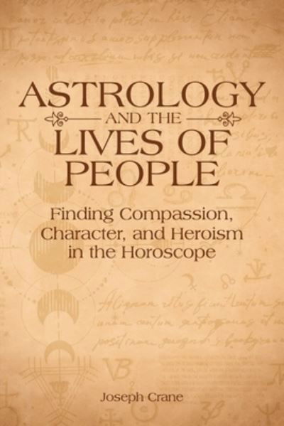 Astrology and the Lives of People: Finding Compassion, Character, and Heroism in the Horoscope - Joseph Crane - Books - Wessex Astrologer Ltd - 9781910531846 - February 21, 2023